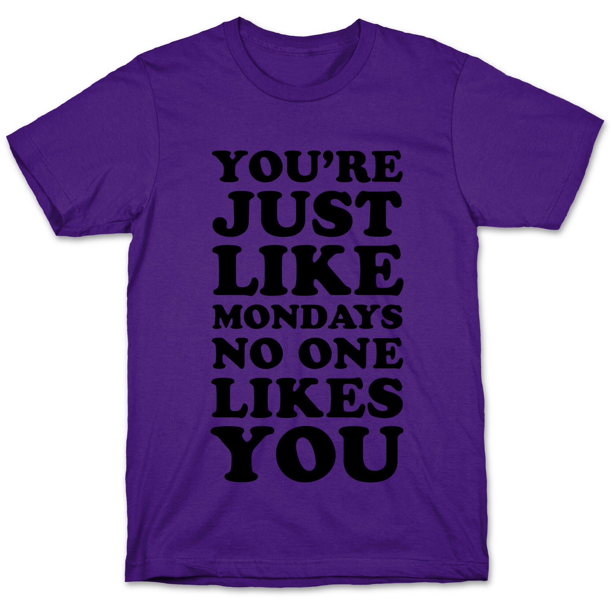 You're Just Like Mondays No One Likes You T-Shirt